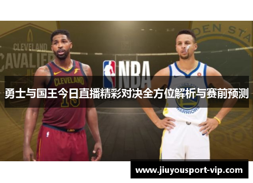 勇士与国王今日直播精彩对决全方位解析与赛前预测
